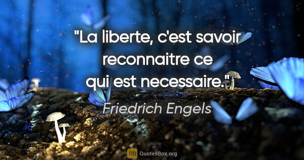 Friedrich Engels citation: "La liberte, c'est savoir reconnaitre ce qui est necessaire."