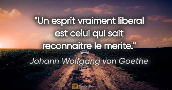 Johann Wolfgang von Goethe citation: "Un esprit vraiment liberal est celui qui sait reconnaitre le..."
