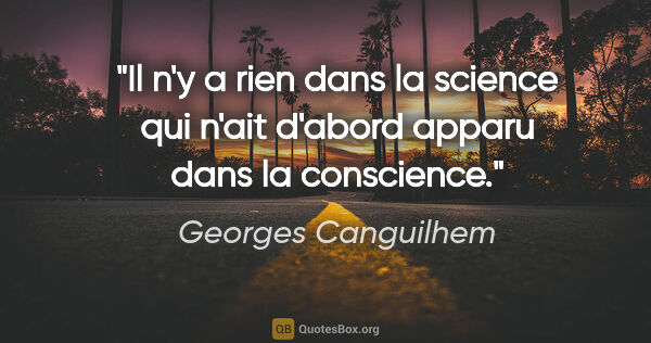 Georges Canguilhem citation: "Il n'y a rien dans la science qui n'ait d'abord apparu dans la..."