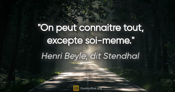Henri Beyle, dit Stendhal citation: "On peut connaitre tout, excepte soi-meme."