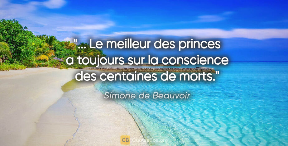 Simone de Beauvoir citation: " Le meilleur des princes a toujours sur la conscience des..."