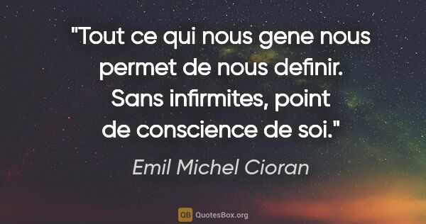 Emil Michel Cioran citation: "Tout ce qui nous gene nous permet de nous definir. Sans..."