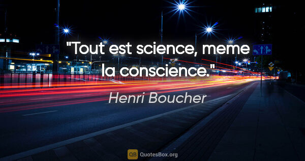 Henri Boucher citation: "Tout est science, meme la conscience."