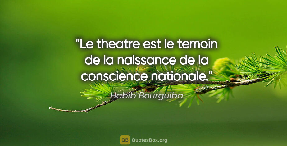 Habib Bourguiba citation: "Le theatre est le temoin de la naissance de la conscience..."