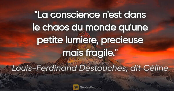 Louis-Ferdinand Destouches, dit Céline citation: "La conscience n'est dans le chaos du monde qu'une petite..."