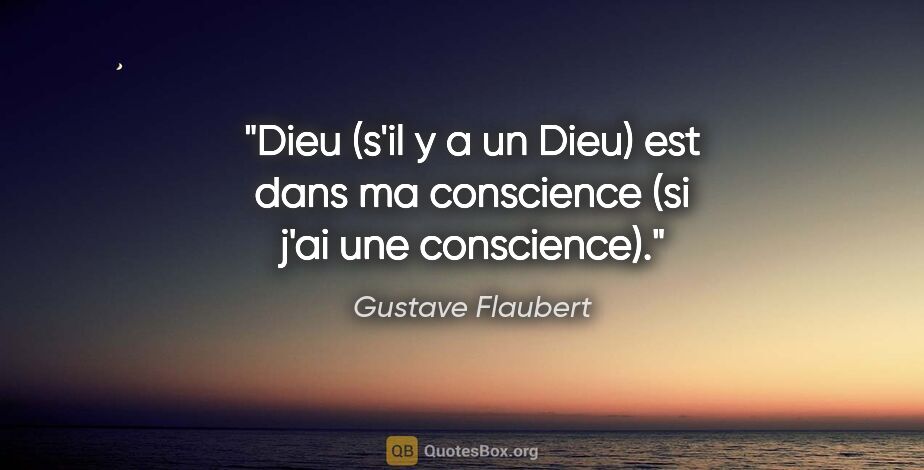 Gustave Flaubert citation: "Dieu (s'il y a un Dieu) est dans ma conscience (si j'ai une..."