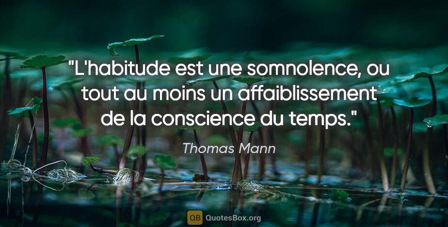 Thomas Mann citation: "L'habitude est une somnolence, ou tout au moins un..."