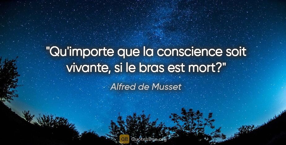 Alfred de Musset citation: "Qu'importe que la conscience soit vivante, si le bras est mort?"