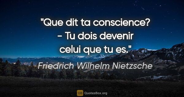Friedrich Wilhelm Nietzsche citation: "Que dit ta conscience? - «Tu dois devenir celui que tu es.»"