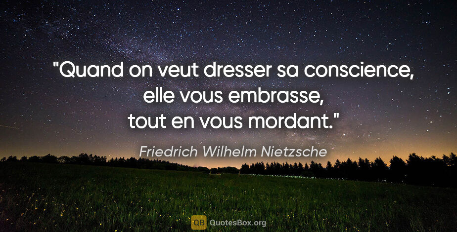 Friedrich Wilhelm Nietzsche citation: "Quand on veut dresser sa conscience, elle vous embrasse, tout..."