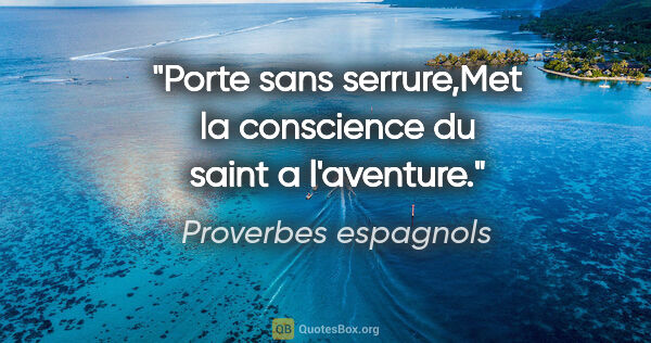 Proverbes espagnols citation: "Porte sans serrure,Met la conscience du saint a l'aventure."