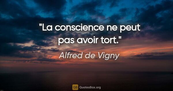 Alfred de Vigny citation: "La conscience ne peut pas avoir tort."