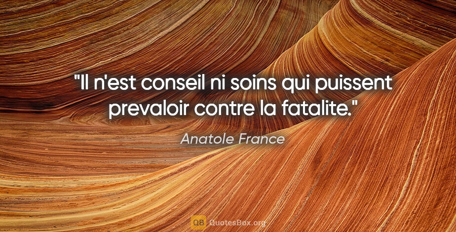 Anatole France citation: "Il n'est conseil ni soins qui puissent prevaloir contre la..."