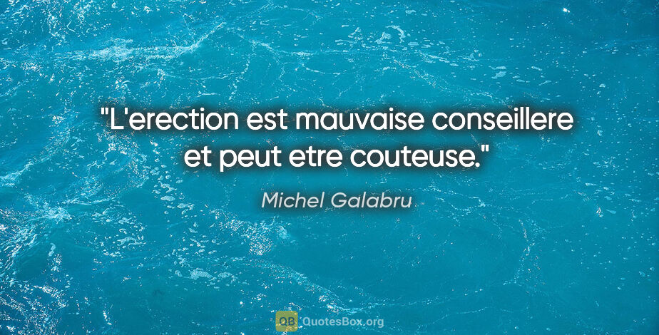 Michel Galabru citation: "L'erection est mauvaise conseillere et peut etre couteuse."