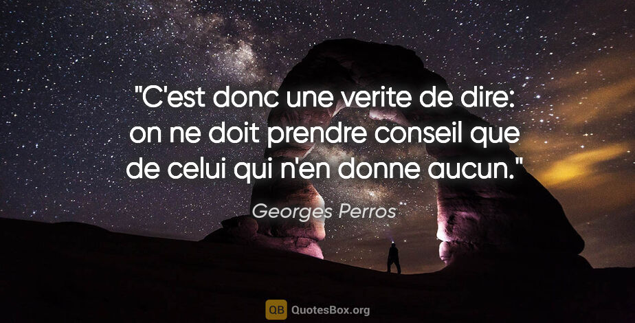 Georges Perros citation: "C'est donc une verite de dire: on ne doit prendre conseil que..."