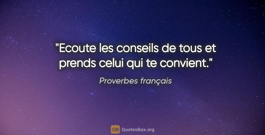 Proverbes français citation: "Ecoute les conseils de tous et prends celui qui te convient."