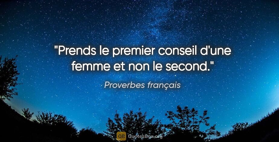Proverbes français citation: "Prends le premier conseil d'une femme et non le second."