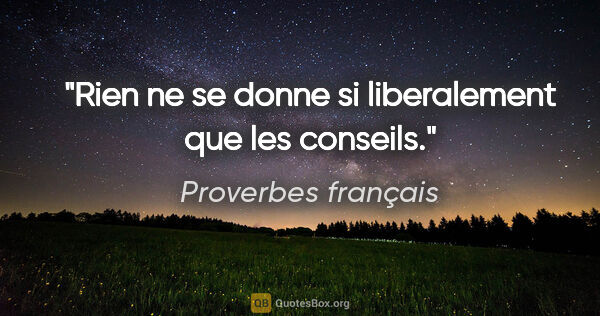 Proverbes français citation: "Rien ne se donne si liberalement que les conseils."