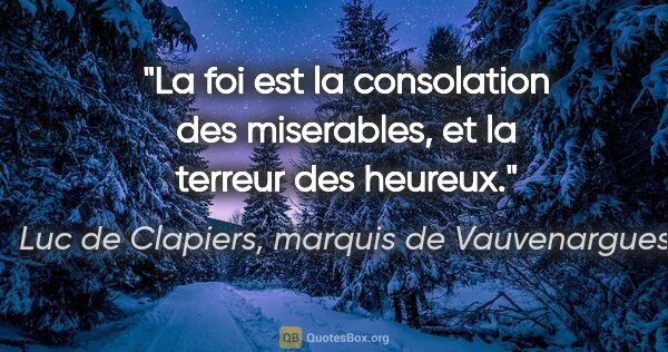 Luc de Clapiers, marquis de Vauvenargues citation: "La foi est la consolation des miserables, et la terreur des..."
