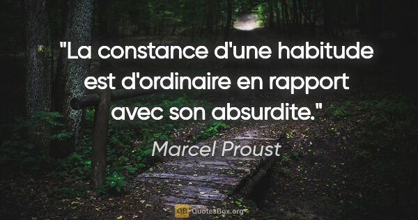 Marcel Proust citation: "La constance d'une habitude est d'ordinaire en rapport avec..."