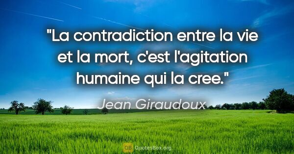 Jean Giraudoux citation: "La contradiction entre la vie et la mort, c'est l'agitation..."
