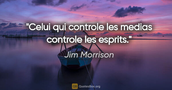 Jim Morrison citation: "Celui qui controle les medias controle les esprits."