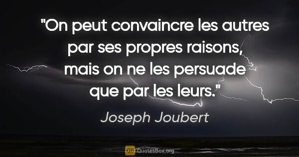 Joseph Joubert citation: "On peut convaincre les autres par ses propres raisons, mais on..."