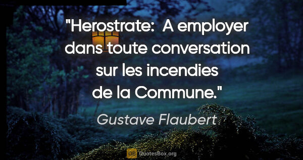 Gustave Flaubert citation: "Herostrate:  A employer dans toute conversation sur les..."