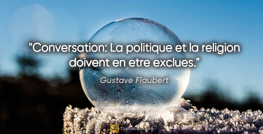 Gustave Flaubert citation: "Conversation: La politique et la religion doivent en etre..."