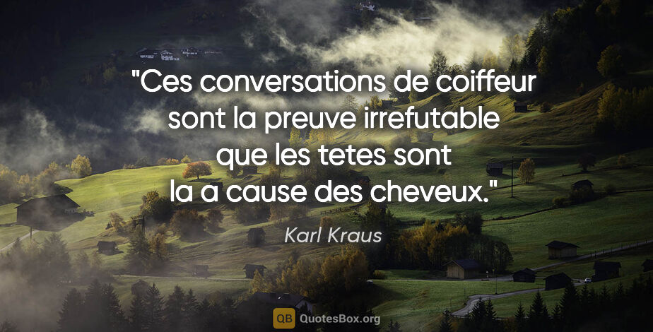 Karl Kraus citation: "Ces conversations de coiffeur sont la preuve irrefutable que..."