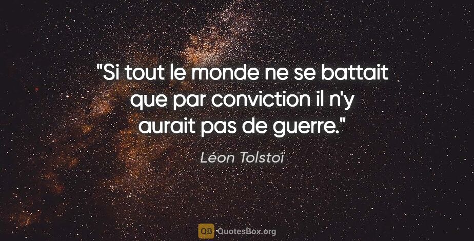 Léon Tolstoï citation: "Si tout le monde ne se battait que par conviction il n'y..."