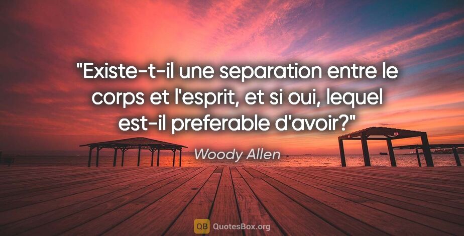 Woody Allen citation: "Existe-t-il une separation entre le corps et l'esprit, et si..."