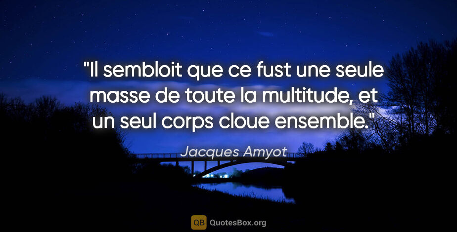 Jacques Amyot citation: "Il sembloit que ce fust une seule masse de toute la multitude,..."