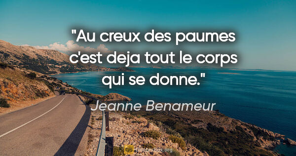 Jeanne Benameur citation: "Au creux des paumes c'est deja tout le corps qui se donne."