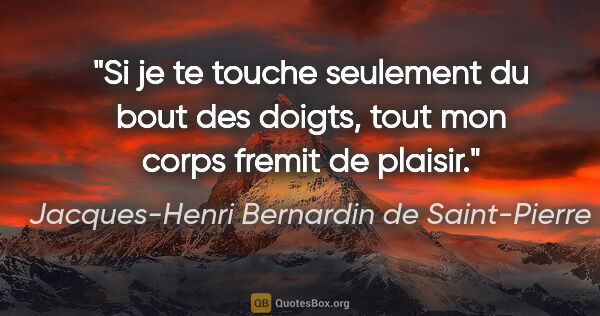 Jacques-Henri Bernardin de Saint-Pierre citation: "Si je te touche seulement du bout des doigts, tout mon corps..."