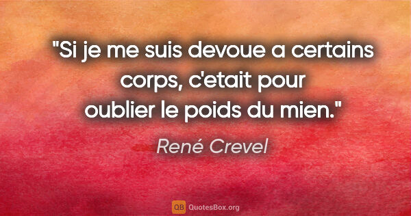 René Crevel citation: "Si je me suis devoue a certains corps, c'etait pour oublier le..."
