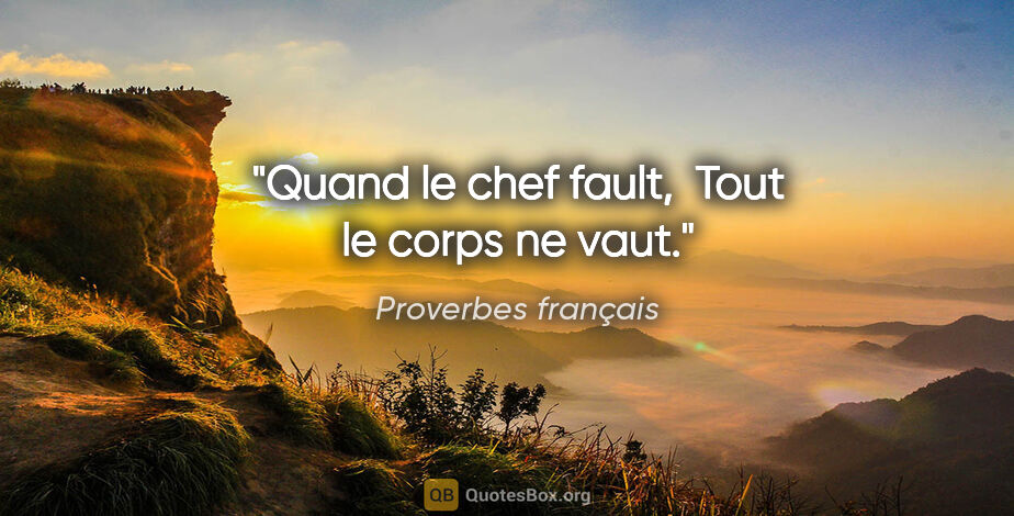 Proverbes français citation: "Quand le chef fault,  Tout le corps ne vaut."