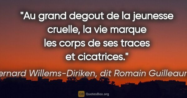Bernard Willems-Diriken, dit Romain Guilleaumes citation: "Au grand degout de la jeunesse cruelle, la vie marque les..."