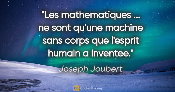 Joseph Joubert citation: "Les mathematiques ... ne sont qu'une machine sans corps que..."