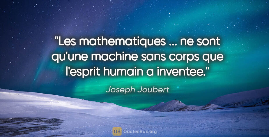 Joseph Joubert citation: "Les mathematiques ... ne sont qu'une machine sans corps que..."