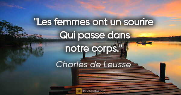 Charles de Leusse citation: "Les femmes ont un sourire  Qui passe dans notre corps."