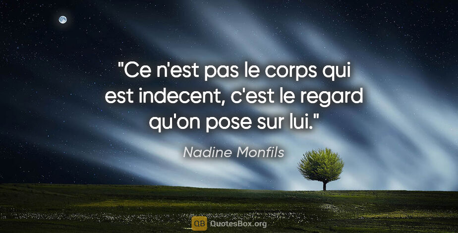 Nadine Monfils citation: "Ce n'est pas le corps qui est indecent, c'est le regard qu'on..."