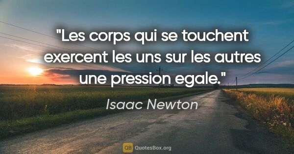 Isaac Newton citation: "Les corps qui se touchent exercent les uns sur les autres une..."