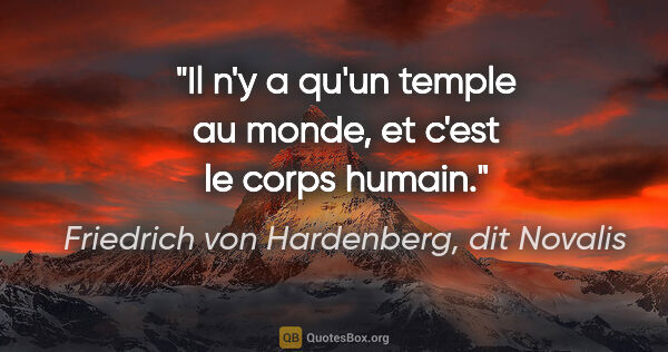 Friedrich von Hardenberg, dit Novalis citation: "Il n'y a qu'un temple au monde, et c'est le corps humain."