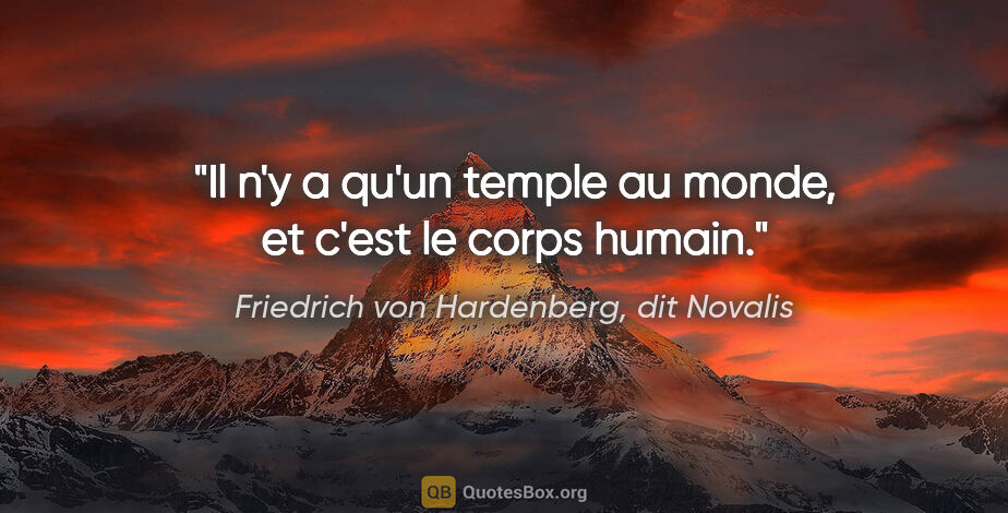 Friedrich von Hardenberg, dit Novalis citation: "Il n'y a qu'un temple au monde, et c'est le corps humain."