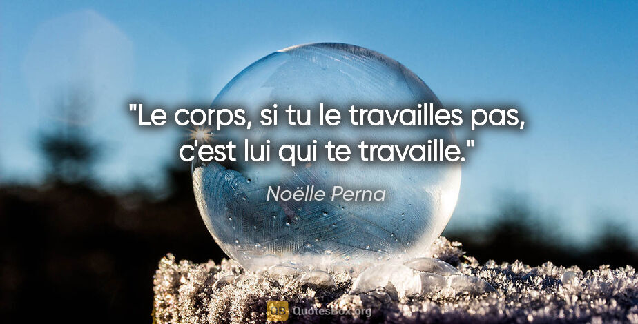 Noëlle Perna citation: "Le corps, si tu le travailles pas, c'est lui qui te travaille."