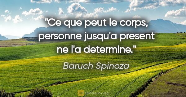 Baruch Spinoza citation: "Ce que peut le corps, personne jusqu'a present ne l'a determine."