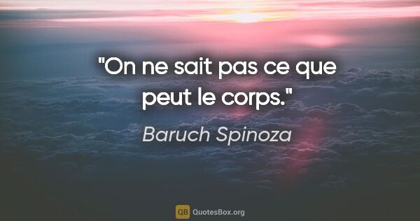 Baruch Spinoza citation: "On ne sait pas ce que peut le corps."