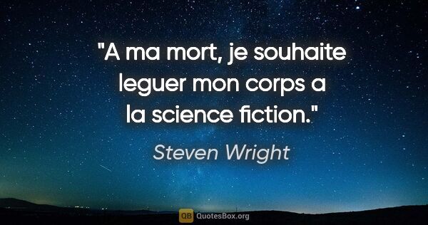 Steven Wright citation: "A ma mort, je souhaite leguer mon corps a la science fiction."