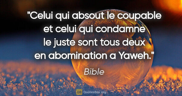 Bible citation: "Celui qui absout le coupable et celui qui condamne le juste..."